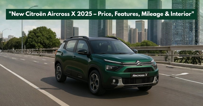 New Citroën Aircross X 2025 – Price, Features, Mileage & Interior