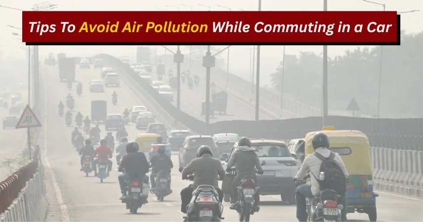 Tips To Avoid Air Pollution While Commuting in a Car