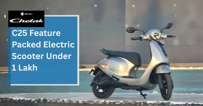 Bajaj Chetak C25 Feature Packed Electric Scooter Under 1 Lakh