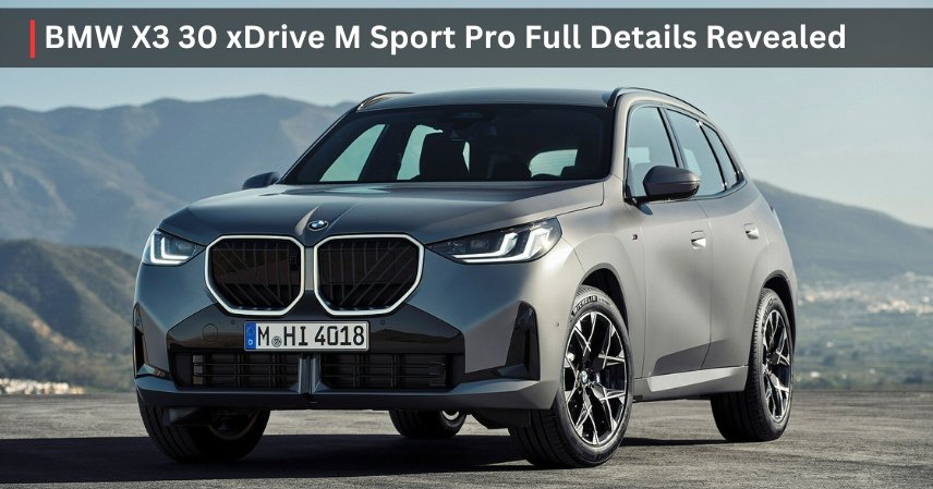BMW X3 30 xDrive M Sport Pro Full Details Revealed
